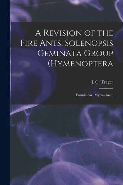 A Revision Of The Fire Ants, Solenopsis Geminata Group (Hymenoptera: Formicidae, Myrmicinae) - 9781018604978