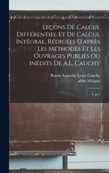 Leçons De Calcul Différentiel Et De Calcul Intégral, Rédigées D'Après Les Méthodes Et Les Ouvrages Publiés Ou Inédits De A.L. Cauchy: 4, Pt.1 (French Edition) - 9781018605678