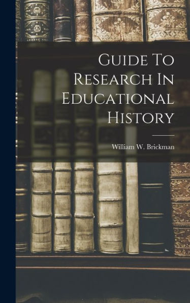 Guide To Research In Educational History - 9781018605890