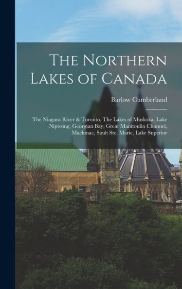 The Northern Lakes Of Canada: The Niagara River & Toronto, The Lakes Of Muskoka, Lake Nipissing, Georgian Bay, Great Manitoulin Channel, Mackinac, Sault Ste. Marie, Lake Superior - 9781018606194