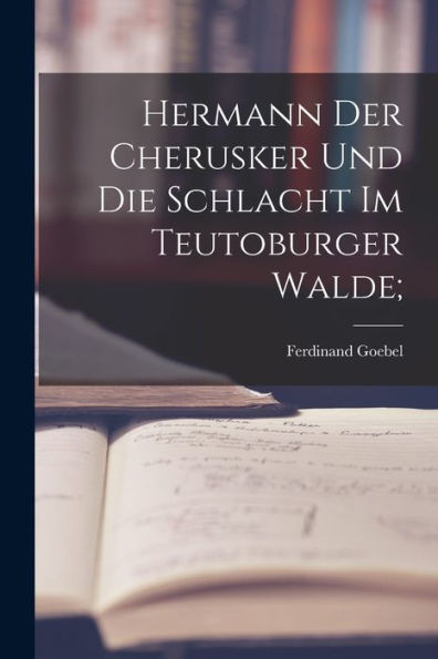 Hermann Der Cherusker Und Die Schlacht Im Teutoburger Walde; (German Edition)
