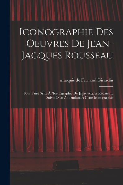 Iconographie Des Oeuvres De Jean-Jacques Rousseau; Pour Faire Suite À L'Iconographie De Jean-Jacques Rousseau. Suivie D'Un Addendum À Cette Iconographie (French Edition)