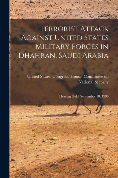 Terrorist Attack Against United States Military Forces In Dhahran, Saudi Arabia: Hearing Held, September 18, 1996