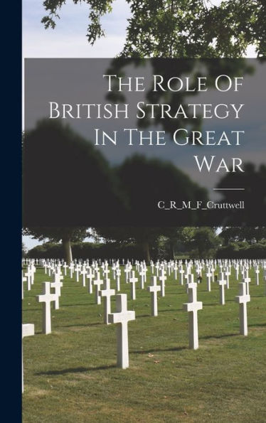The Role Of British Strategy In The Great War - 9781018607443