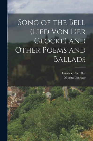Song Of The Bell (Lied Von Der Glocke) And Other Poems And Ballads (German Edition)