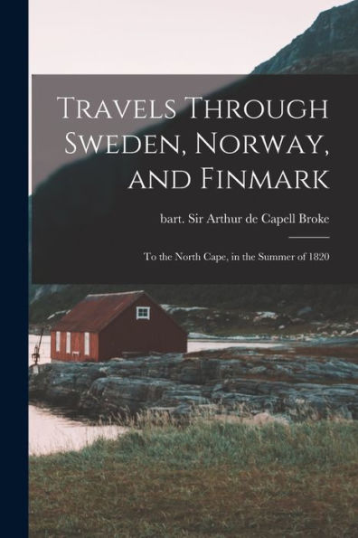 Travels Through Sweden, Norway, And Finmark: To The North Cape, In The Summer Of 1820 - 9781018608976