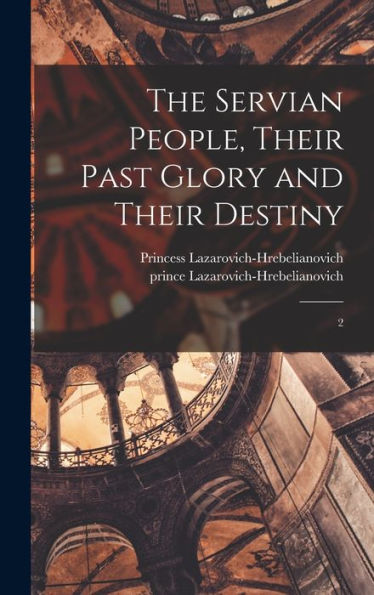 The Servian People, Their Past Glory And Their Destiny: 2 - 9781018609348