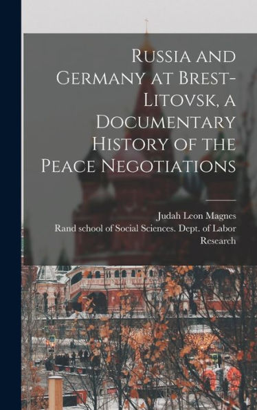 Russia And Germany At Brest-Litovsk, A Documentary History Of The Peace Negotiations - 9781018609362