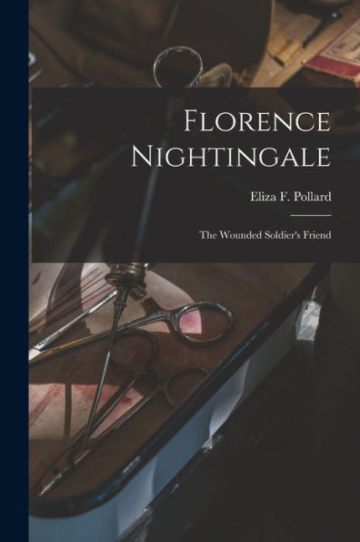 Florence Nightingale: The Wounded Soldier's Friend - 9781018609379