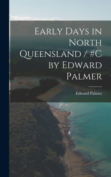 Early Days In North Queensland / #C By Edward Palmer - 9781018609423