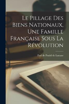 Le Pillage Des Biens Nationaux, Une Famille Française Sous La Révolution (French Edition)