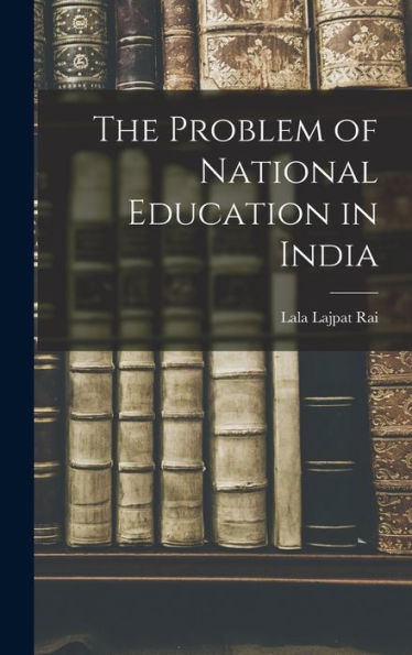 The Problem Of National Education In India - 9781018609706