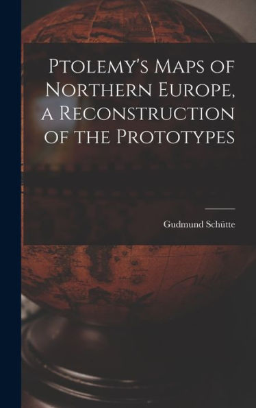 Ptolemy's Maps Of Northern Europe, A Reconstruction Of The Prototypes - 9781018609775