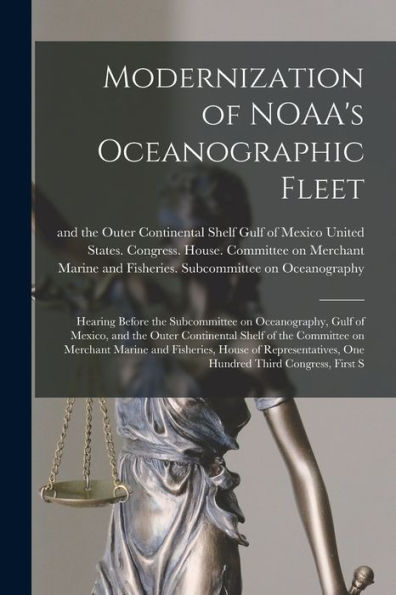 Modernization Of Noaa's Oceanographic Fleet: Hearing Before The Subcommittee On Oceanography, Gulf Of Mexico, And The Outer Continental Shelf Of The ... One Hundred Third Congress, First S - 9781018610092
