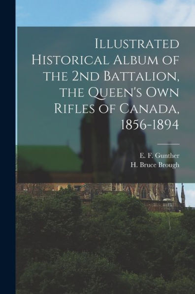Illustrated Historical Album Of The 2Nd Battalion, The Queen's Own Rifles Of Canada, 1856-1894 - 9781018610412