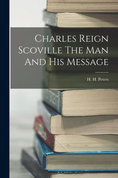 Charles Reign Scoville The Man And His Message - 9781018610641