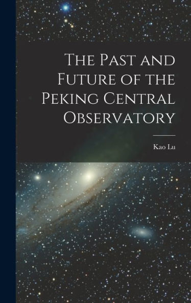 The Past And Future Of The Peking Central Observatory - 9781018611105
