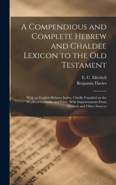 A Compendious And Complete Hebrew And Chaldee Lexicon To The Old Testament; With An English-Hebrew Index, Chiefly Founded On The Works Of Gesenius And ... Improvements From Dietrich And Other Sources - 9781018611181