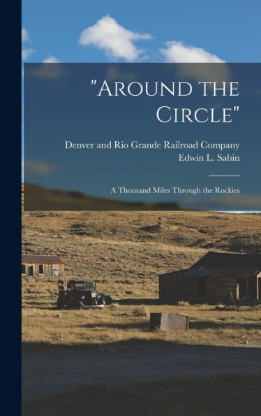 Around The Circle: A Thousand Miles Through The Rockies - 9781018611228