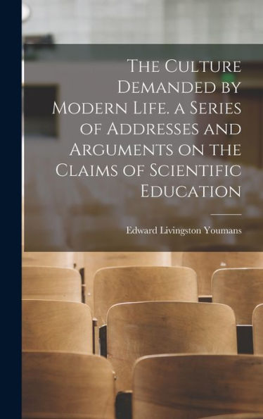 The Culture Demanded By Modern Life. A Series Of Addresses And Arguments On The Claims Of Scientific Education - 9781018611617