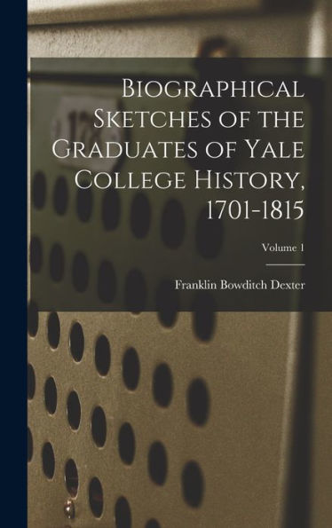 Biographical Sketches Of The Graduates Of Yale College History, 1701-1815; Volume 1 - 9781018612133