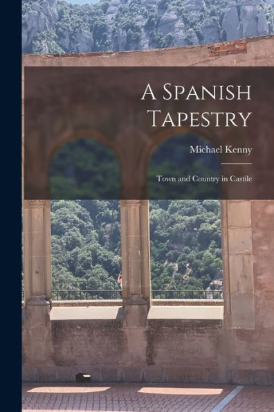 A Spanish Tapestry; Town And Country In Castile - 9781018612751