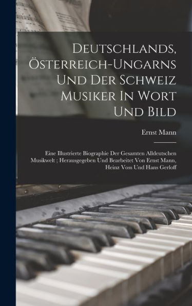 Deutschlands, Österreich-Ungarns Und Der Schweiz Musiker In Wort Und Bild; Eine Illustrierte Biographie Der Gesamten Alldeutschen Musikwelt; ... Heinz Voss Und Hans Gerloff (German Edition) - 9781018614373