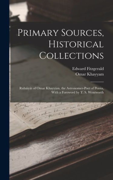 Primary Sources, Historical Collections: Rubáiyát Of Omar Khayyám, The Astronomer-Poet Of Persia, With A Foreword By T. S. Wentworth - 9781018614687