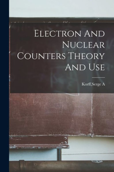Electron And Nuclear Counters Theory And Use - 9781018614786
