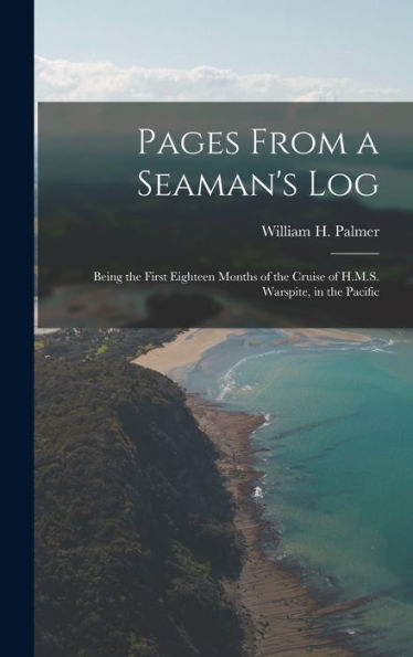 Pages From A Seaman's Log: Being The First Eighteen Months Of The Cruise Of H.M.S. Warspite, In The Pacific - 9781018615165