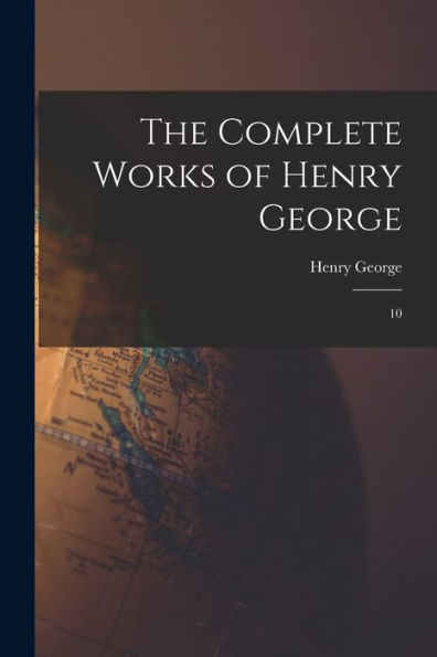 The Complete Works Of Henry George: 10 - 9781018615301