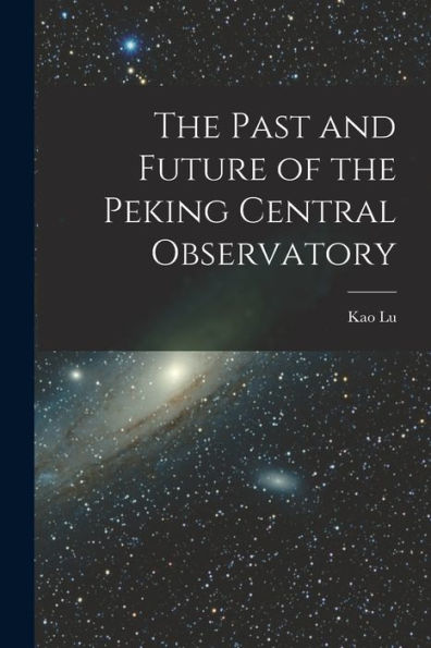 The Past And Future Of The Peking Central Observatory - 9781018615394