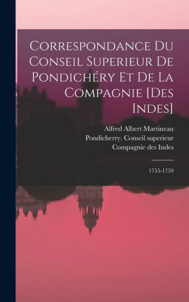 Correspondance Du Conseil Superieur De Pondichéry Et De La Compagnie [Des Indes]: 1755-1759 (French Edition) - 9781018615653