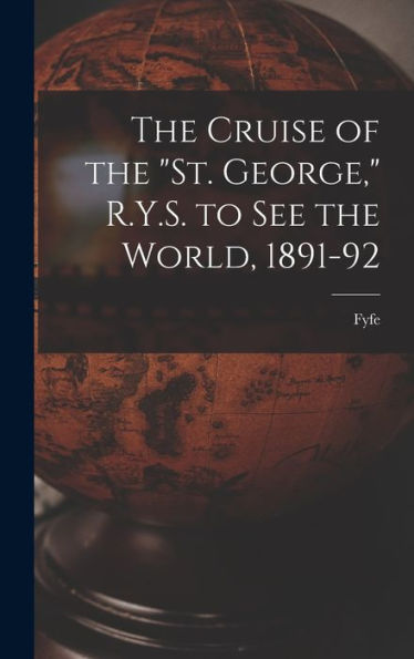 The Cruise Of The "St. George," R.Y.S. To See The World, 1891-92 - 9781018615691