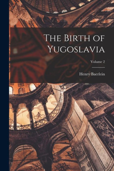 The Birth Of Yugoslavia; Volume 2 - 9781018615776