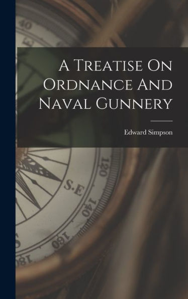 A Treatise On Ordnance And Naval Gunnery - 9781018616025