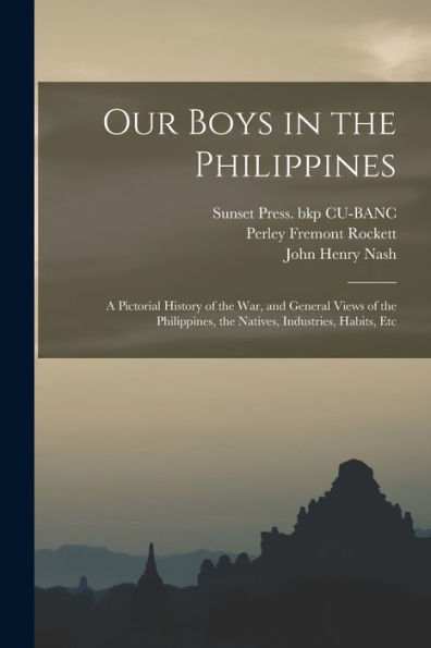 Our Boys In The Philippines; A Pictorial History Of The War, And General Views Of The Philippines, The Natives, Industries, Habits, Etc - 9781018616360