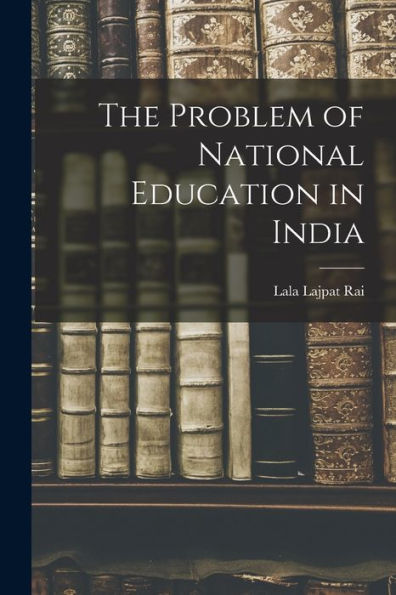 The Problem Of National Education In India - 9781018616506