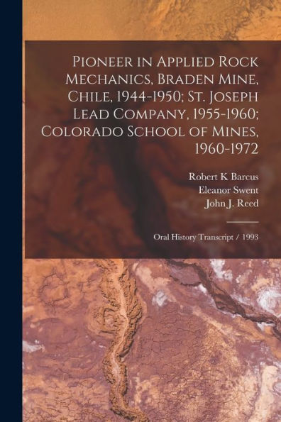 Pioneer In Applied Rock Mechanics, Braden Mine, Chile, 1944-1950; St. Joseph Lead Company, 1955-1960; Colorado School Of Mines, 1960-1972: Oral History Transcript / 1993 - 9781018616605