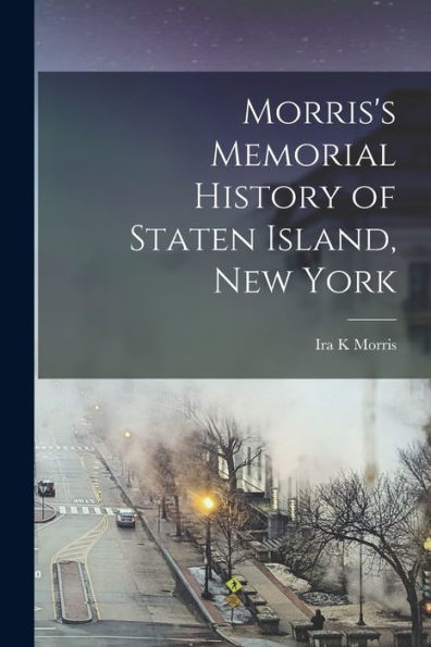 Morris's Memorial History Of Staten Island, New York - 9781018616964