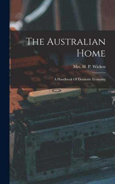 The Australian Home: A Handbook Of Domestic Economy - 9781018617442