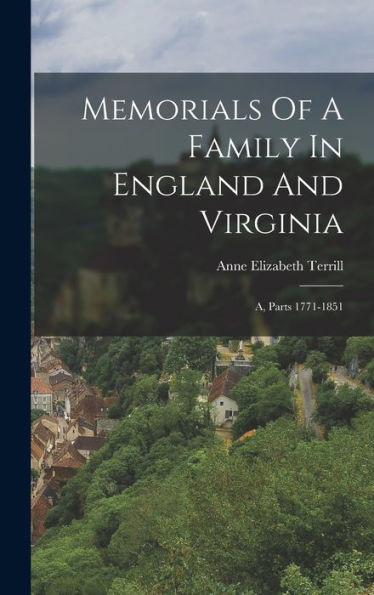 Memorials Of A Family In England And Virginia: A, Parts 1771-1851 - 9781018617510
