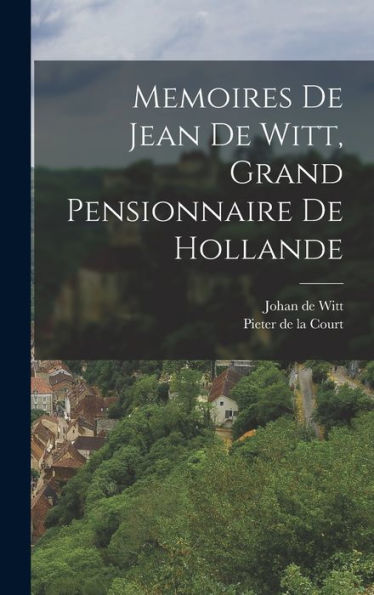 Memoires De Jean De Witt, Grand Pensionnaire De Hollande (French Edition) - 9781018617756