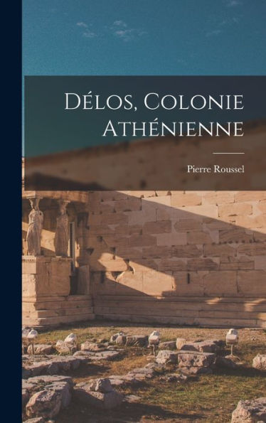 Délos, Colonie Athénienne - 9781018617800