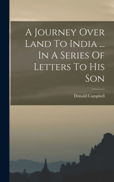 A Journey Over Land To India ... In A Series Of Letters To His Son - 9781018618036