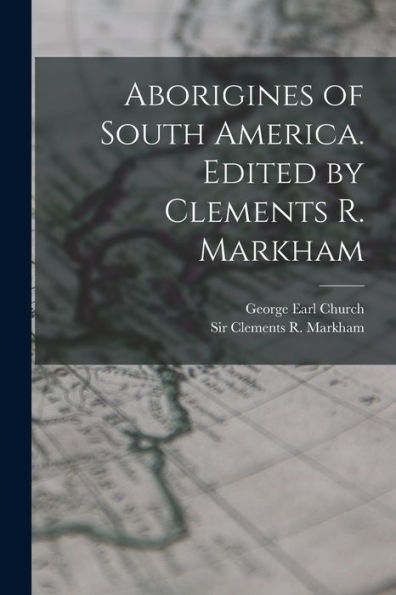 Aborigines Of South America. Edited By Clements R. Markham - 9781018618753