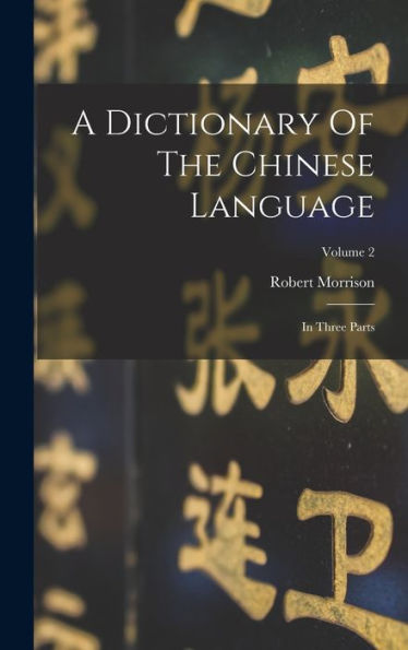 A Dictionary Of The Chinese Language: In Three Parts; Volume 2 - 9781018618852