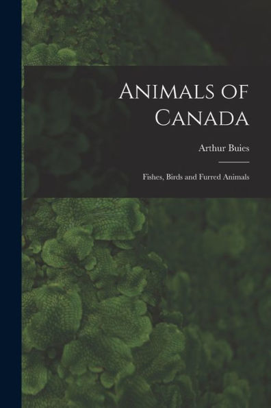 Animals Of Canada: Fishes, Birds And Furred Animals - 9781018619231