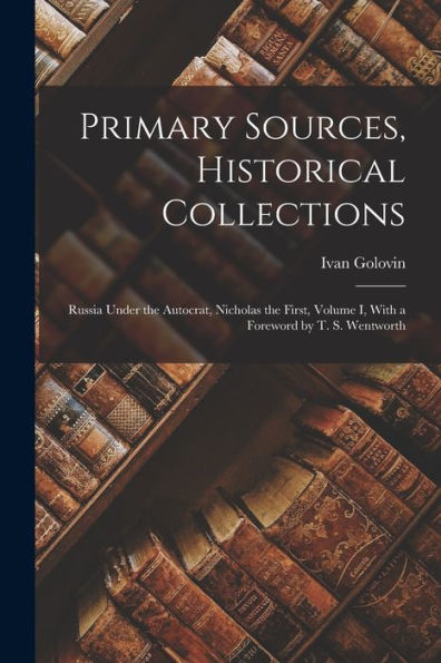 Primary Sources, Historical Collections: Russia Under The Autocrat, Nicholas The First, Volume I, With A Foreword By T. S. Wentworth - 9781018619361