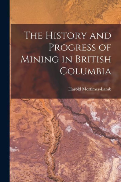 The History And Progress Of Mining In British Columbia - 9781018619590